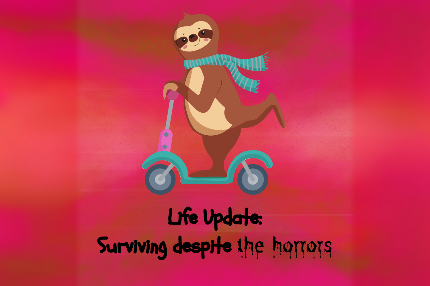 A cheerful cartoon sloth wearing sunglasses and a striped turquoise scarf, riding a pink and teal scooter against an ominous red background. The sloth appears relaxed and content, embodying the laid-back attitude that makes the text below wonderfully ironic: "Life Update: Surviving despite the horrors." The image playfully contrasts the sloth's carefree demeanour with the dramatic proclamation of merely surviving life's challenges.