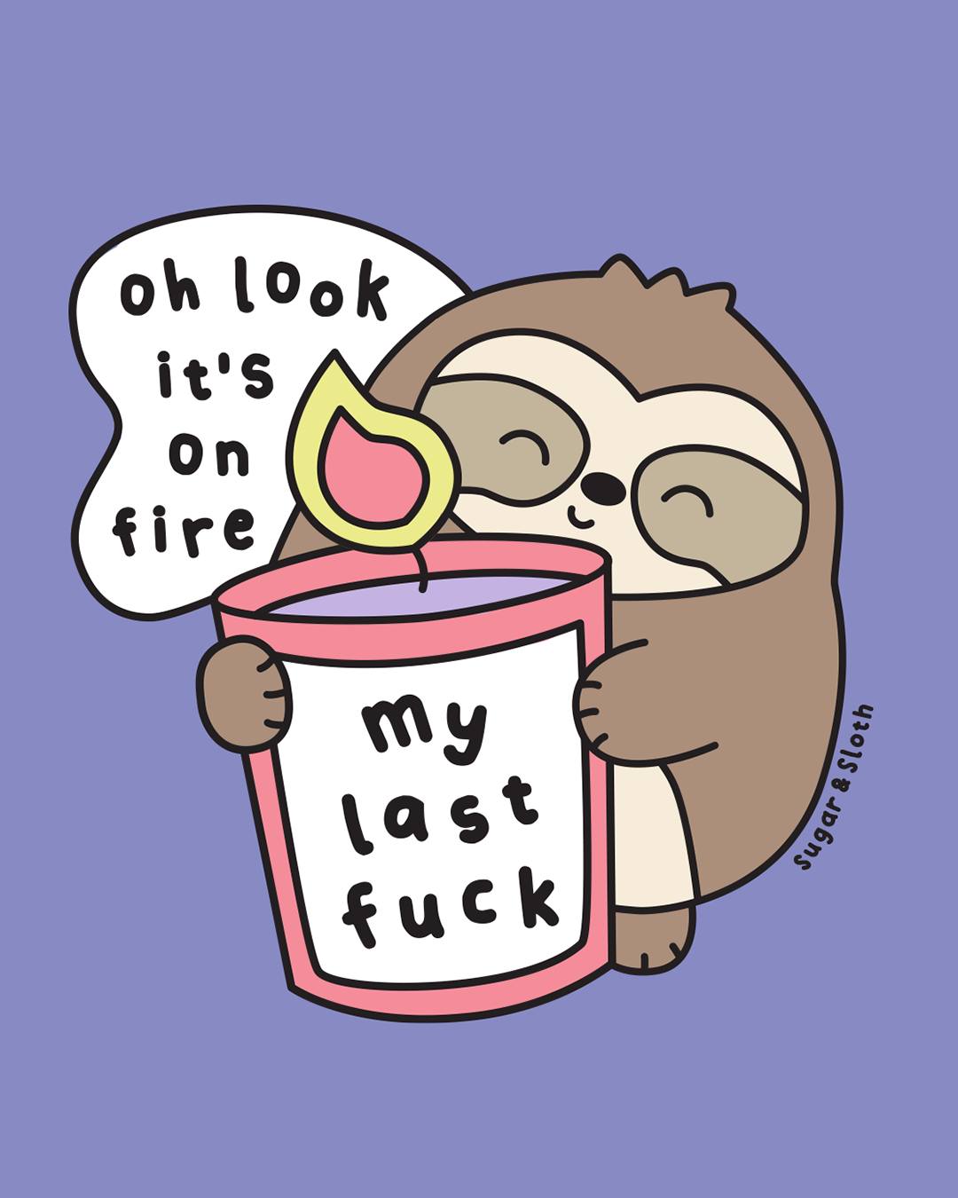 A cartoon illustration of a sleepy sloth holding a pink candle, looking at a mug labeled "my last fuck" with a small flame coming out of it. The sloth is saying "oh look it's on fire" in a speech bubble. The image humorously depicts the feeling of being completely burned out and having no energy left to care about anything.