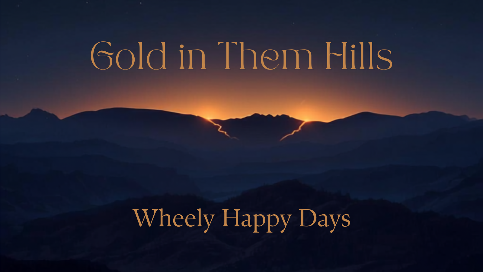 A pre-dawn mountain landscape in deep indigo and shadow, with a burning golden glow rising behind the hills — like the world's best-kept secret is just about to spill over the ridge. The words "Gold in Them Hills" sit at the top in warm gold lettering, with "Wheely Happy Days" below. It's 4am energy, honestly.